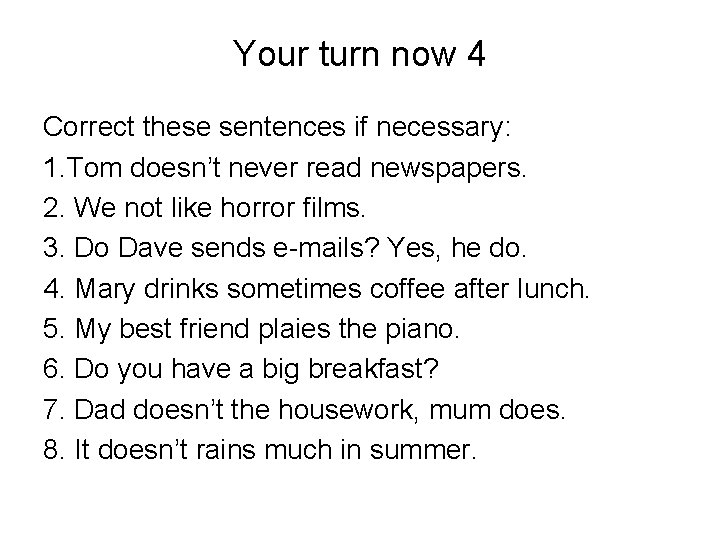 Your turn now 4 Correct these sentences if necessary: 1. Tom doesn’t never read