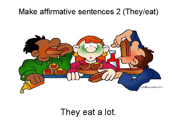 Make affirmative sentences 2 (They/eat) They eat a lot. 