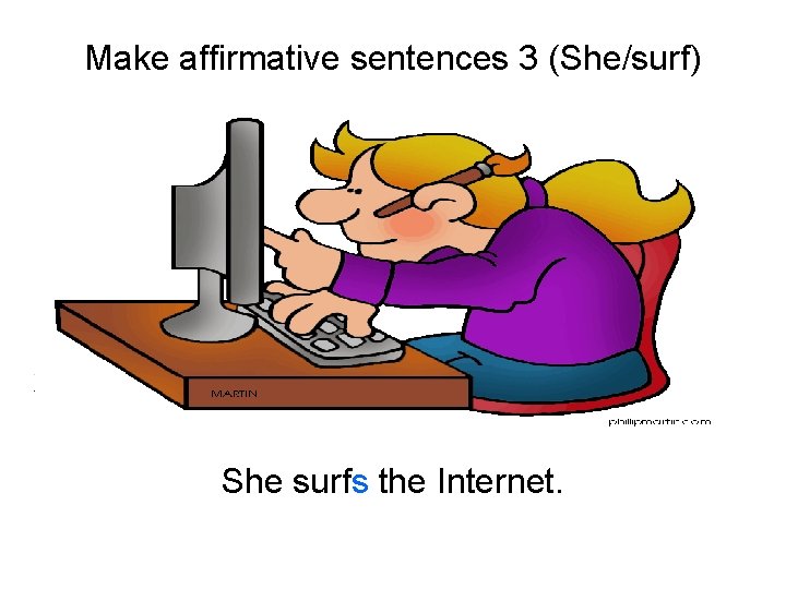Make affirmative sentences 3 (She/surf) She surfs the Internet. 