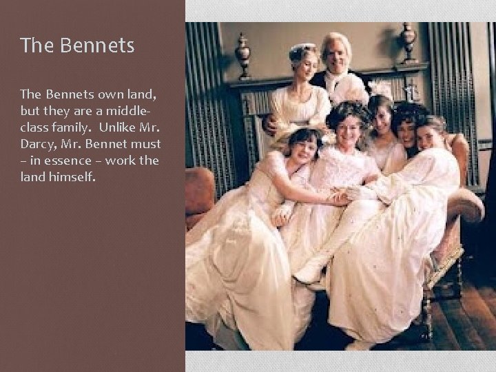 The Bennets own land, but they are a middleclass family. Unlike Mr. Darcy, Mr.