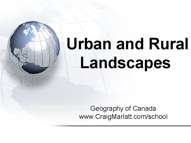 Urban and Rural Landscapes Geography of Canada www. Craig. Marlatt. com/school 