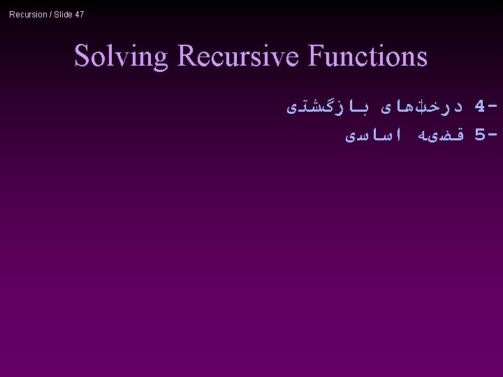 Recursion / Slide 47 Solving Recursive Functions ﺩﺭﺧﺖﻫﺎی ﺑﺎﺯگﺸﺘی 4 ﻗﻀیﻪ ﺍﺳﺎﺳی 5 -