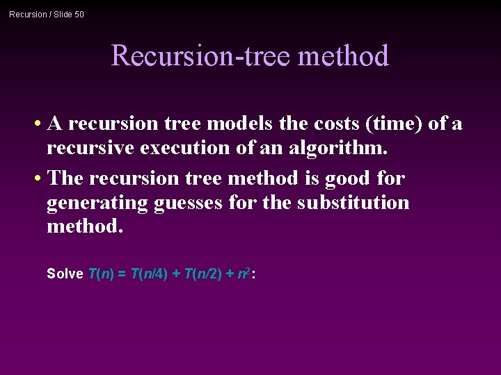 Recursion / Slide 50 Recursion-tree method • A recursion tree models the costs (time)