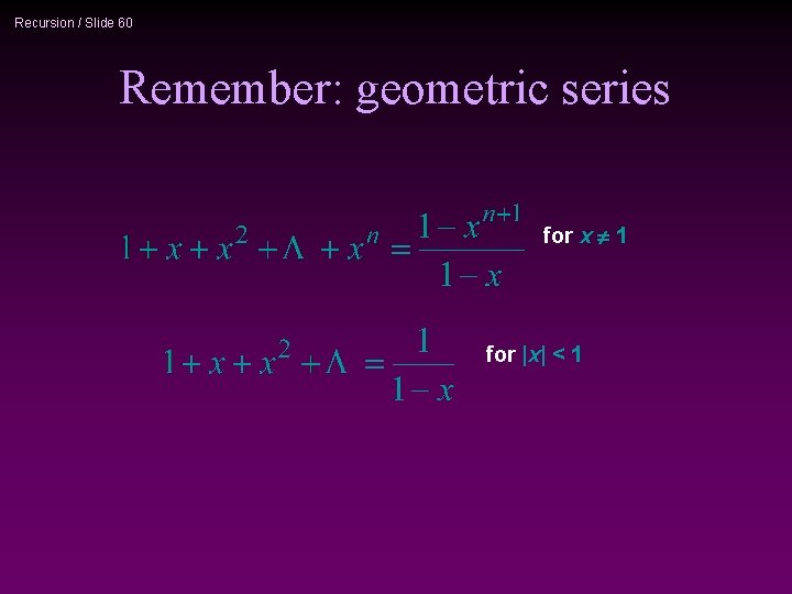 Recursion / Slide 60 Remember: geometric series for x ¹ 1 for |x| <