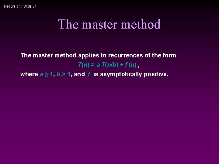 Recursion / Slide 61 The master method applies to recurrences of the form T(n)