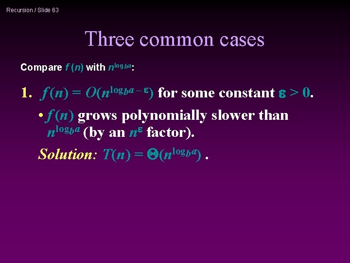 Recursion / Slide 63 Three common cases Compare f (n) with nlogba: 1. f