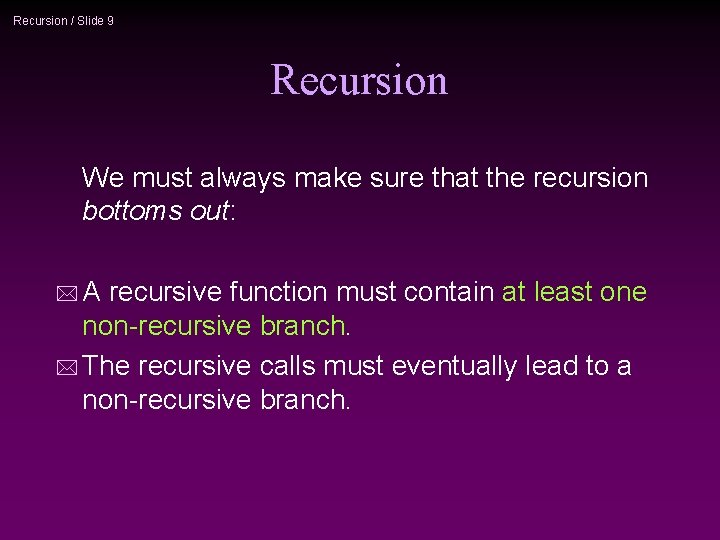 Recursion / Slide 9 Recursion We must always make sure that the recursion bottoms