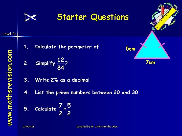 Starter Questions www. mathsrevision. com Level 4+ 5 cm 7 cm 03 -Jun-21 Compiled Starter Questions www. mathsrevision. com Level 4+ 5 cm 7 cm 03 -Jun-21 Compiled