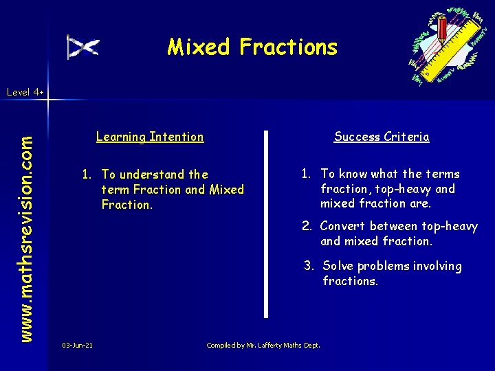 Mixed Fractions www. mathsrevision. com Level 4+ Learning Intention Success Criteria 1. To understand Mixed Fractions www. mathsrevision. com Level 4+ Learning Intention Success Criteria 1. To understand