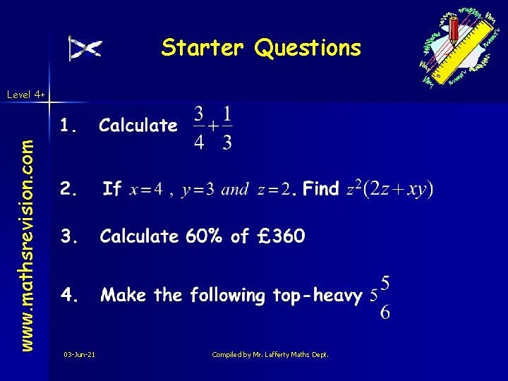 Starter Questions www. mathsrevision. com Level 4+ 03 -Jun-21 Compiled by Mr. Lafferty Maths Starter Questions www. mathsrevision. com Level 4+ 03 -Jun-21 Compiled by Mr. Lafferty Maths