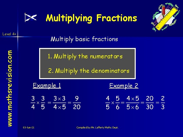 Multiplying Fractions www. mathsrevision. com Level 4+ Multiply basic fractions 1. Multiply the numerators Multiplying Fractions www. mathsrevision. com Level 4+ Multiply basic fractions 1. Multiply the numerators