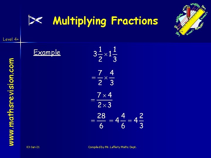Multiplying Fractions Level 4+ www. mathsrevision. com Example 03 -Jun-21 Compiled by Mr. Lafferty Multiplying Fractions Level 4+ www. mathsrevision. com Example 03 -Jun-21 Compiled by Mr. Lafferty