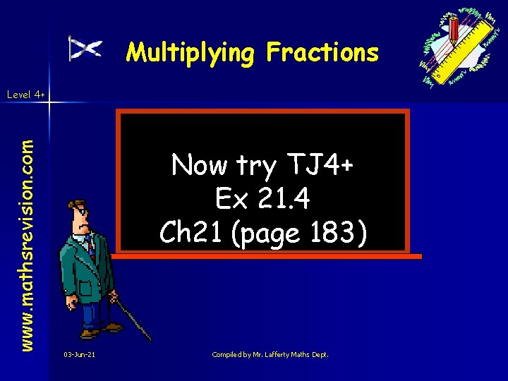 Multiplying Fractions www. mathsrevision. com Level 4+ Now try TJ 4+ Ex 21. 4 Multiplying Fractions www. mathsrevision. com Level 4+ Now try TJ 4+ Ex 21. 4