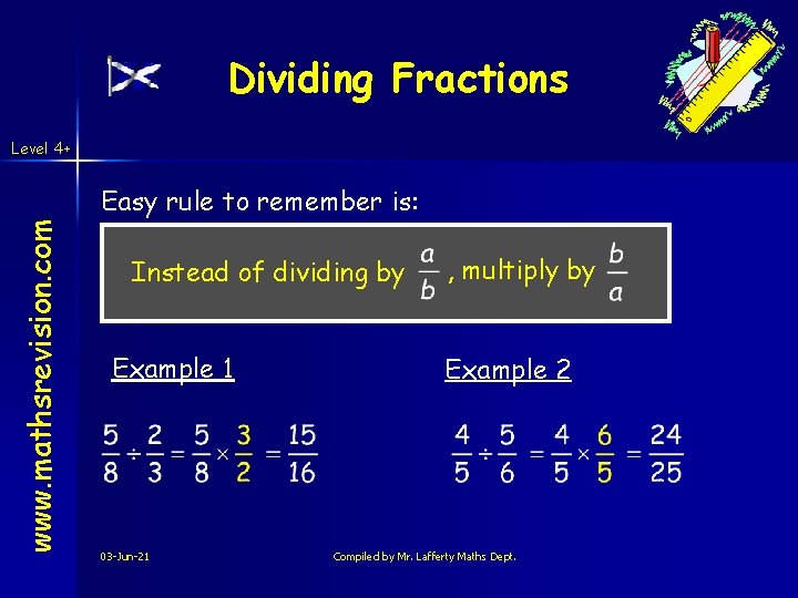 Dividing Fractions Level 4+ www. mathsrevision. com Easy rule to remember is: Instead of Dividing Fractions Level 4+ www. mathsrevision. com Easy rule to remember is: Instead of