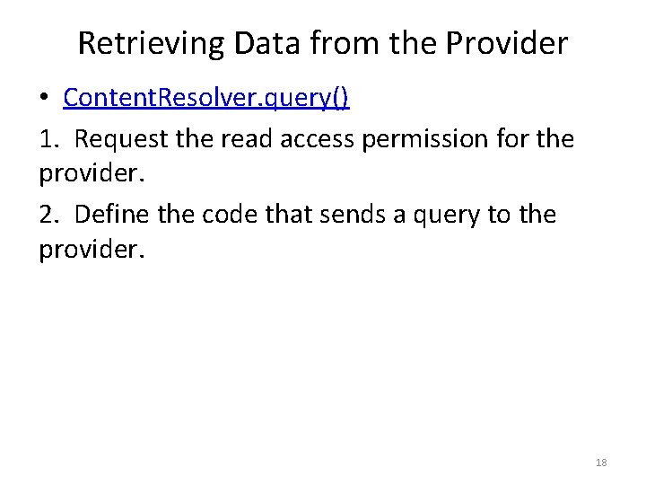 Retrieving Data from the Provider • Content. Resolver. query() 1. Request the read access