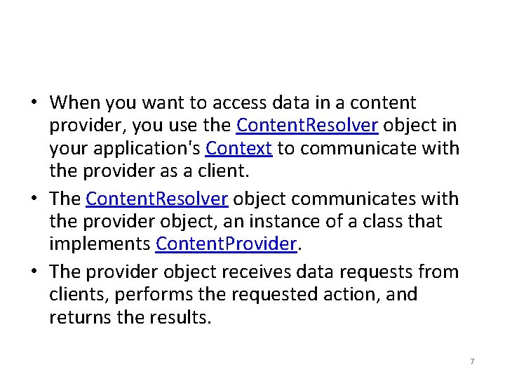  • When you want to access data in a content provider, you use