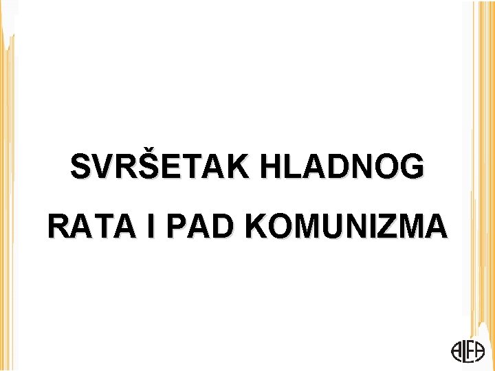 SVRŠETAK HLADNOG RATA I PAD KOMUNIZMA 