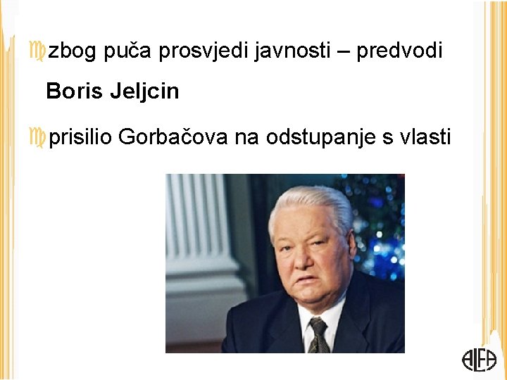  zbog puča prosvjedi javnosti – predvodi Boris Jeljcin prisilio Gorbačova na odstupanje s