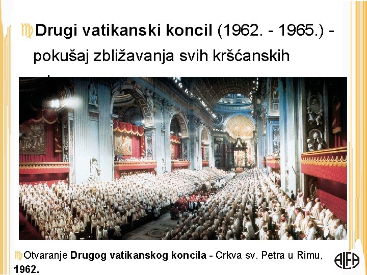  Drugi vatikanski koncil (1962. - 1965. ) pokušaj zbližavanja svih kršćanskih crkava Otvaranje