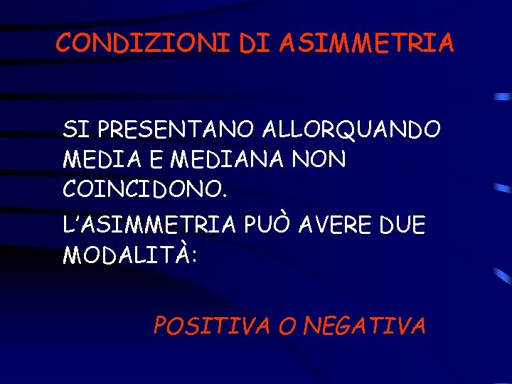 CONDIZIONI DI ASIMMETRIA SI PRESENTANO ALLORQUANDO MEDIA E MEDIANA NON COINCIDONO. L’ASIMMETRIA PUÒ AVERE