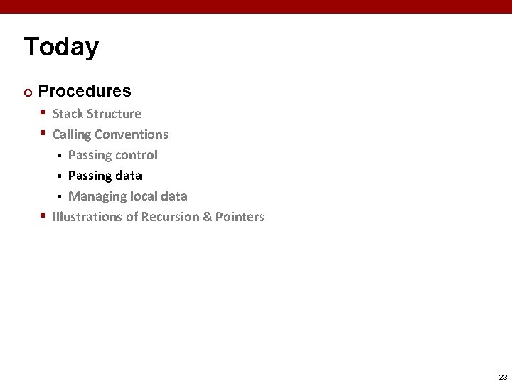Today ¢ Procedures § Stack Structure § Calling Conventions Passing control § Passing data
