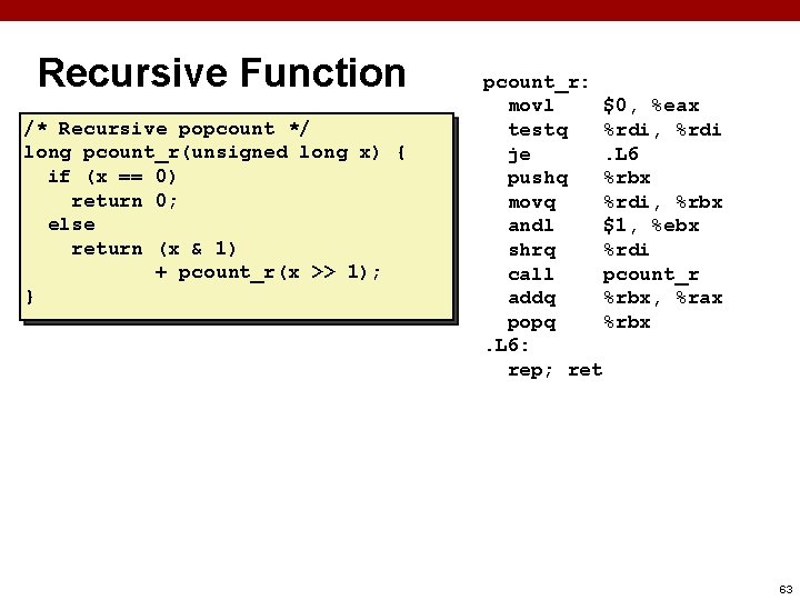 Recursive Function /* Recursive popcount */ long pcount_r(unsigned long x) { if (x ==