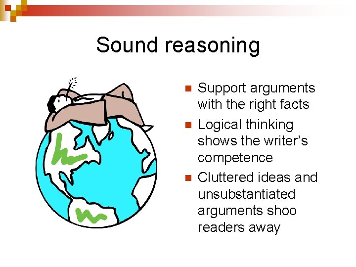 Sound reasoning n n n Support arguments with the right facts Logical thinking shows