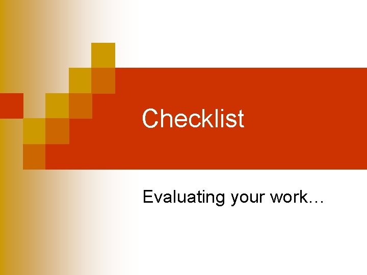 Checklist Evaluating your work… 