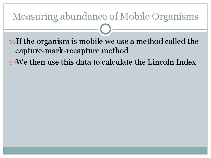 Measuring abundance of Mobile Organisms If the organism is mobile we use a method