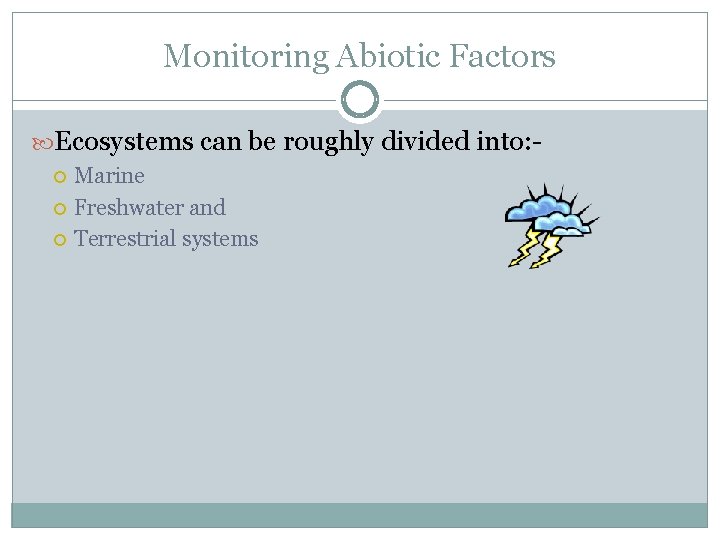 Monitoring Abiotic Factors Ecosystems can be roughly divided into: Marine Freshwater and Terrestrial systems