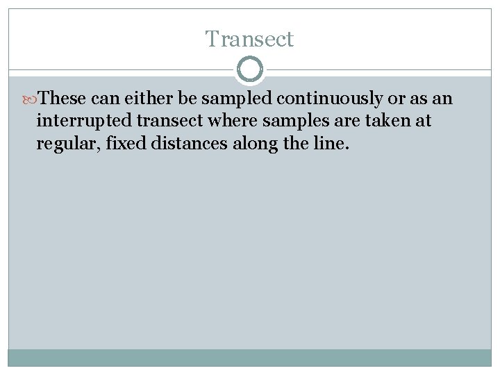 Transect These can either be sampled continuously or as an interrupted transect where samples