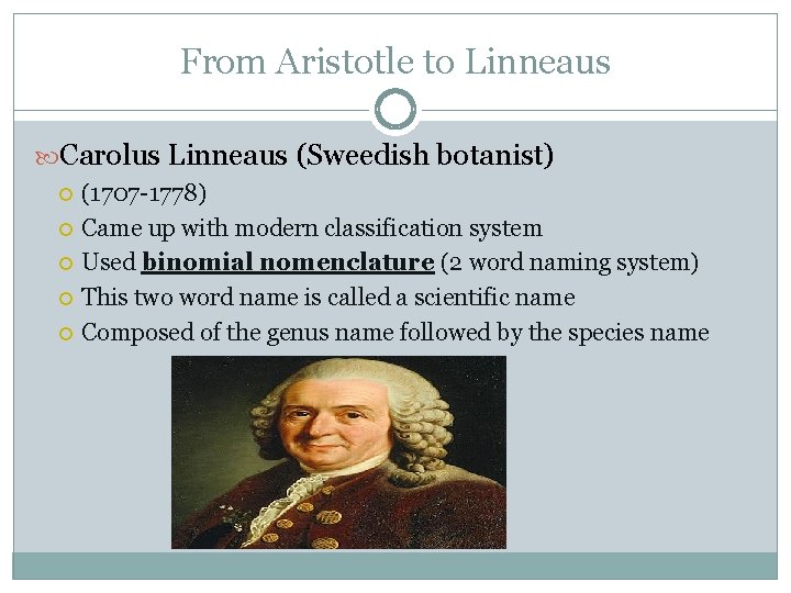 From Aristotle to Linneaus Carolus Linneaus (Sweedish botanist) (1707 -1778) Came up with modern