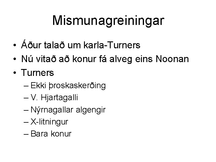 Mismunagreiningar • Áður talað um karla-Turners • Nú vitað að konur fá alveg eins