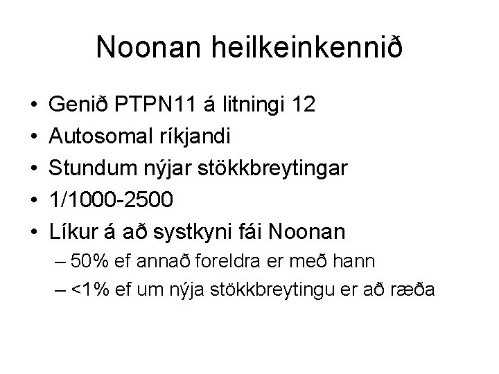 Noonan heilkeinkennið • • • Genið PTPN 11 á litningi 12 Autosomal ríkjandi Stundum