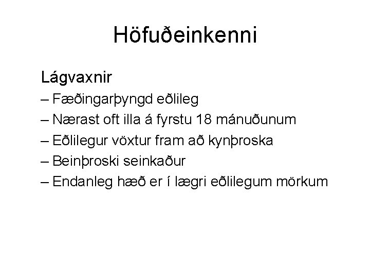 Höfuðeinkenni Lágvaxnir – Fæðingarþyngd eðlileg – Nærast oft illa á fyrstu 18 mánuðunum –