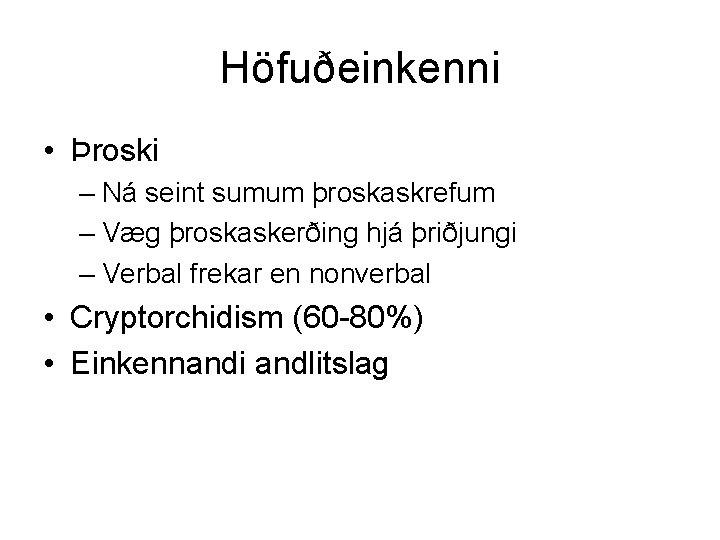 Höfuðeinkenni • Þroski – Ná seint sumum þroskaskrefum – Væg þroskaskerðing hjá þriðjungi –