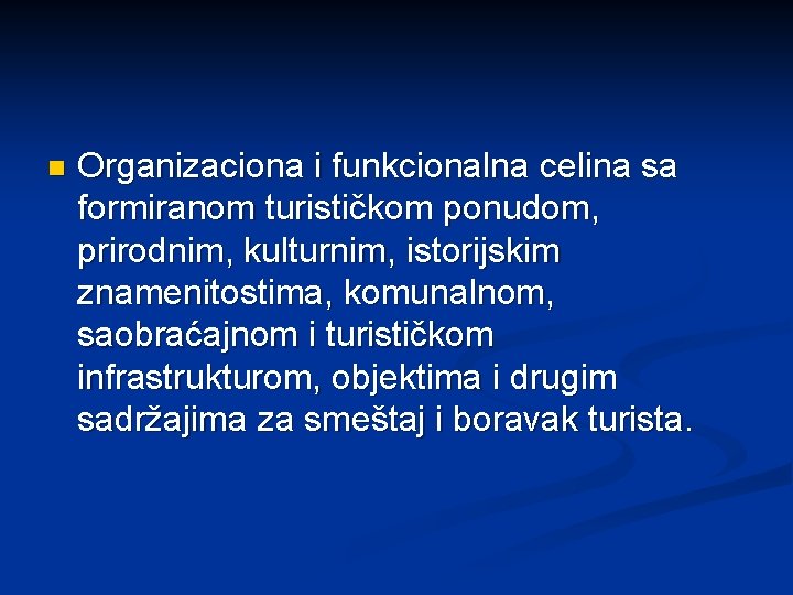 n Organizaciona i funkcionalna celina sa formiranom turističkom ponudom, prirodnim, kulturnim, istorijskim znamenitostima, komunalnom,