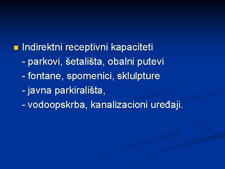 n Indirektni receptivni kapaciteti - parkovi, šetališta, obalni putevi - fontane, spomenici, sklulpture -