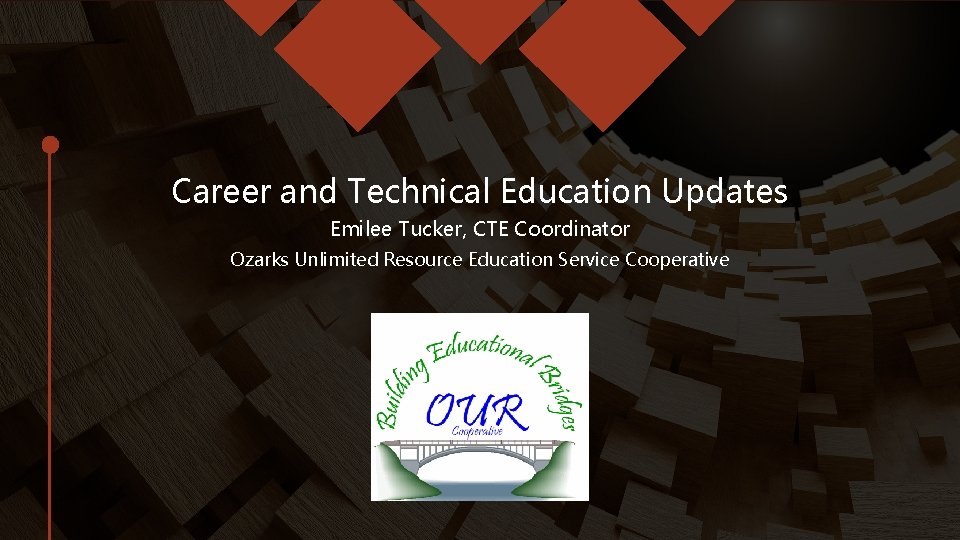 Career and Technical Education Updates Emilee Tucker, CTE Coordinator Ozarks Unlimited Resource Education Service