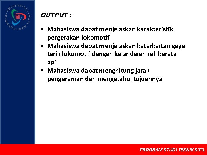 OUTPUT : • Mahasiswa dapat menjelaskan karakteristik pergerakan lokomotif • Mahasiswa dapat menjelaskan keterkaitan