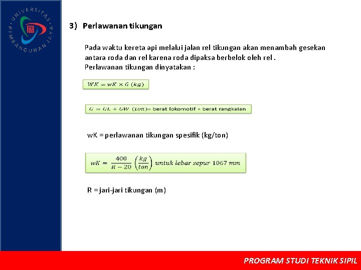3) Perlawanan tikungan Pada waktu kereta api melalui jalan rel tikungan akan menambah gesekan
