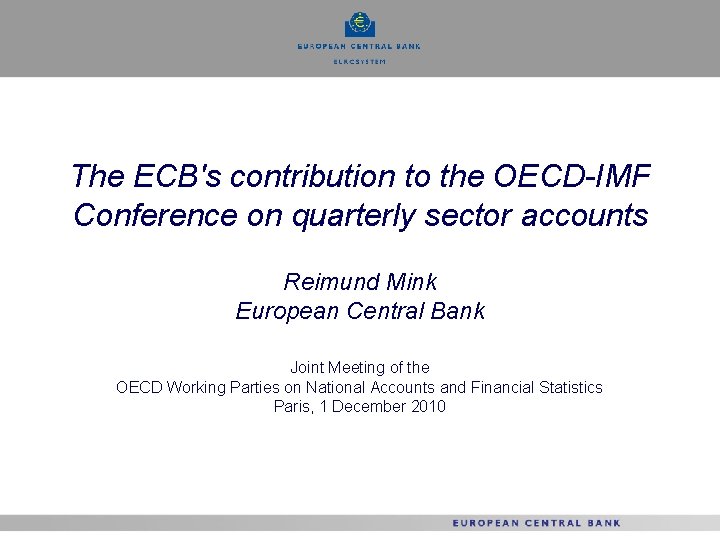 The ECB's contribution to the OECD-IMF Conference on quarterly sector accounts Reimund Mink European