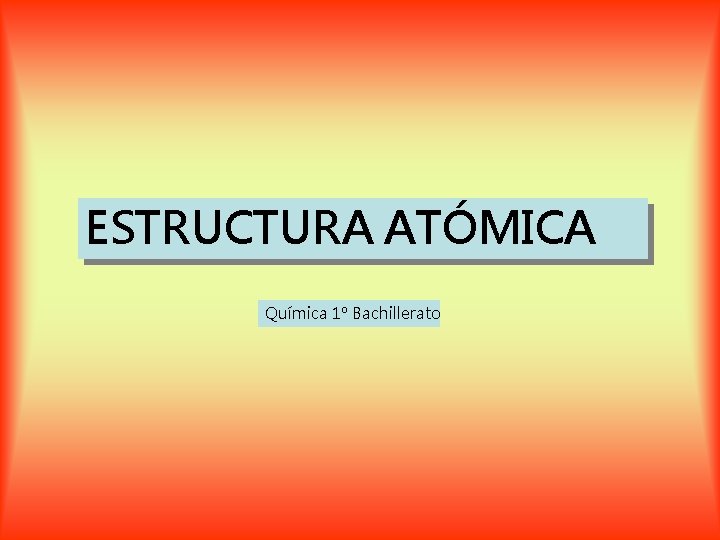 ESTRUCTURA ATÓMICA Química 1º Bachillerato 