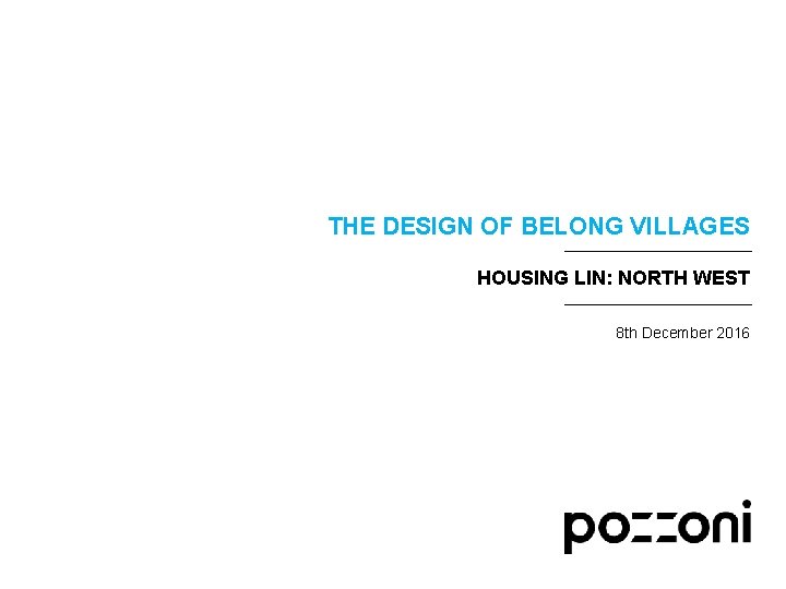 THE DESIGN OF BELONG VILLAGES HOUSING LIN: NORTH WEST 8 th December 2016 