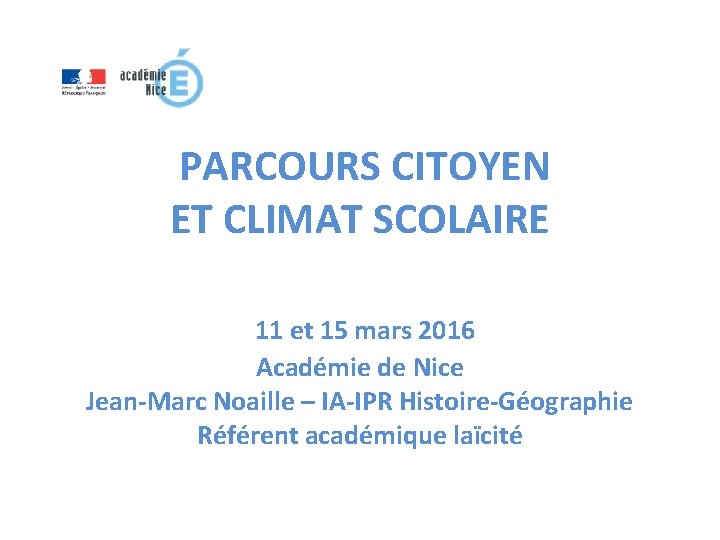 PARCOURS CITOYEN ET CLIMAT SCOLAIRE 11 et 15 mars 2016 Académie de Nice Jean-Marc