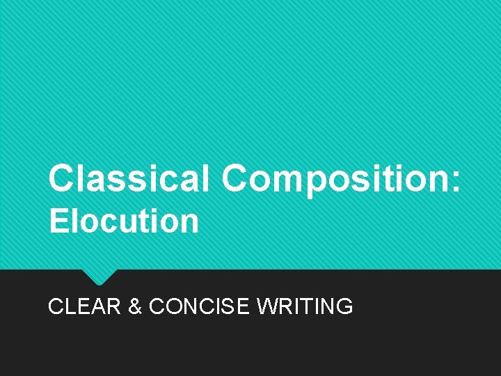 Classical Composition: Elocution CLEAR & CONCISE WRITING 