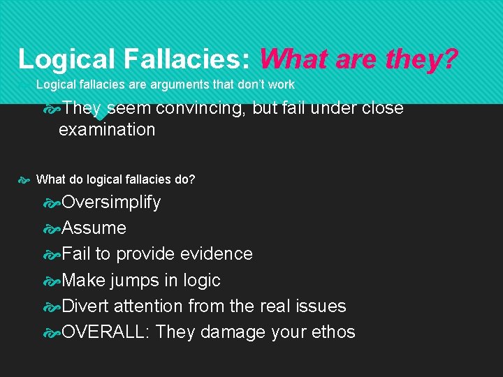Logical Fallacies: What are they? Logical fallacies are arguments that don’t work They seem