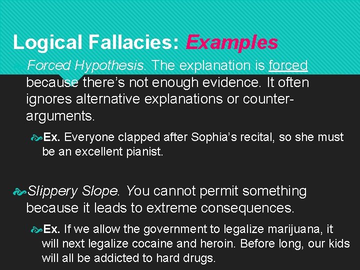 Logical Fallacies: Examples Forced Hypothesis. The explanation is forced because there’s not enough evidence.