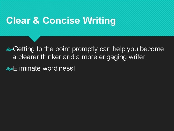 Clear & Concise Writing Getting to the point promptly can help you become a