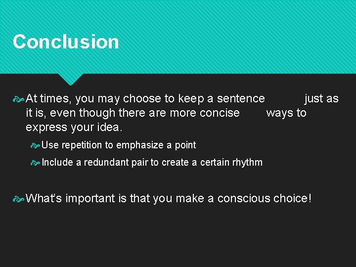 Conclusion At times, you may choose to keep a sentence just as it is,